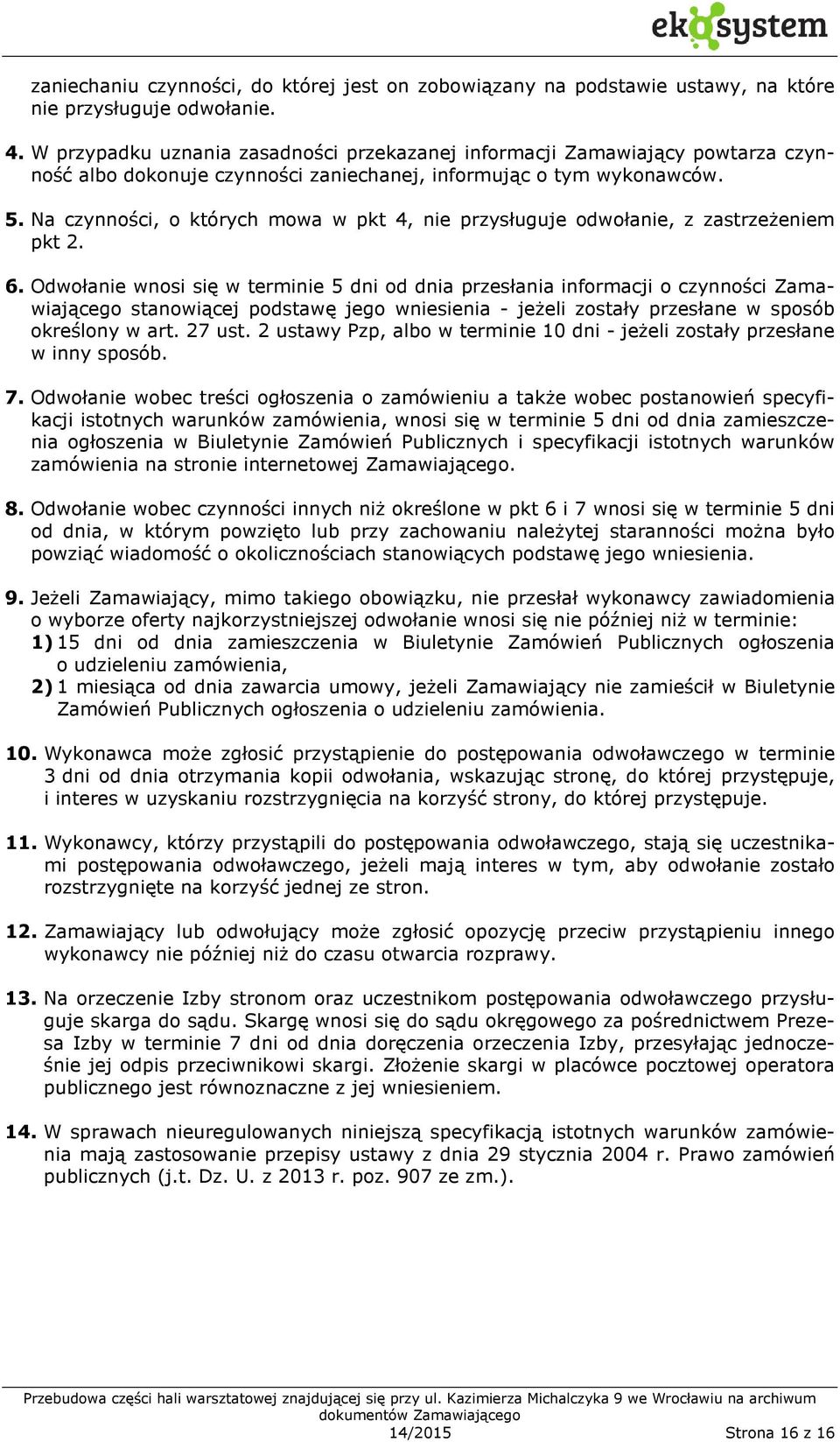 Na czynności, o których mowa w pkt 4, nie przysługuje odwołanie, z zastrzeżeniem pkt 2. 6.