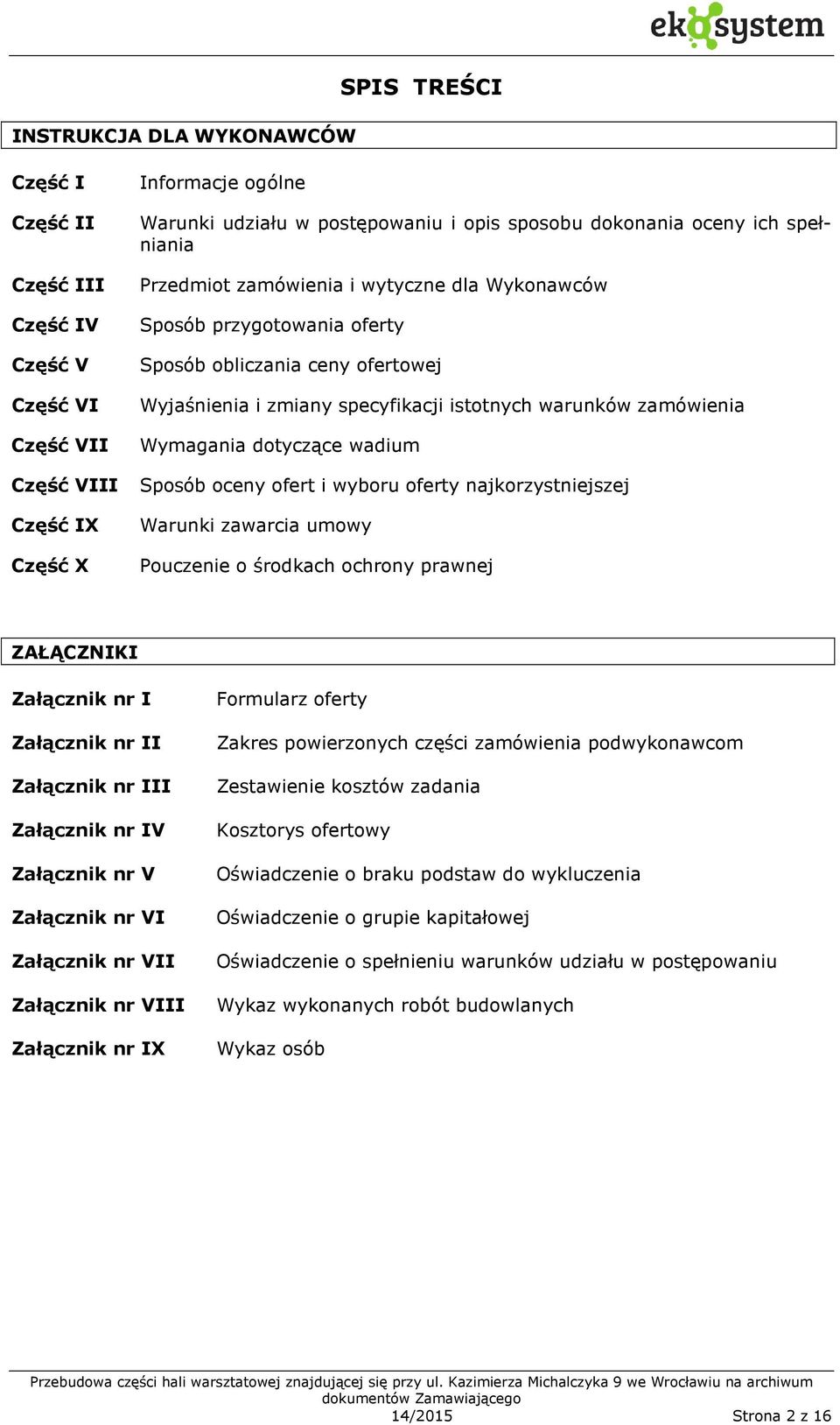 Część VIII Sposób oceny ofert i wyboru oferty najkorzystniejszej Część IX Część X Warunki zawarcia umowy Pouczenie o środkach ochrony prawnej ZAŁĄCZNIKI Załącznik nr I Załącznik nr II Załącznik nr