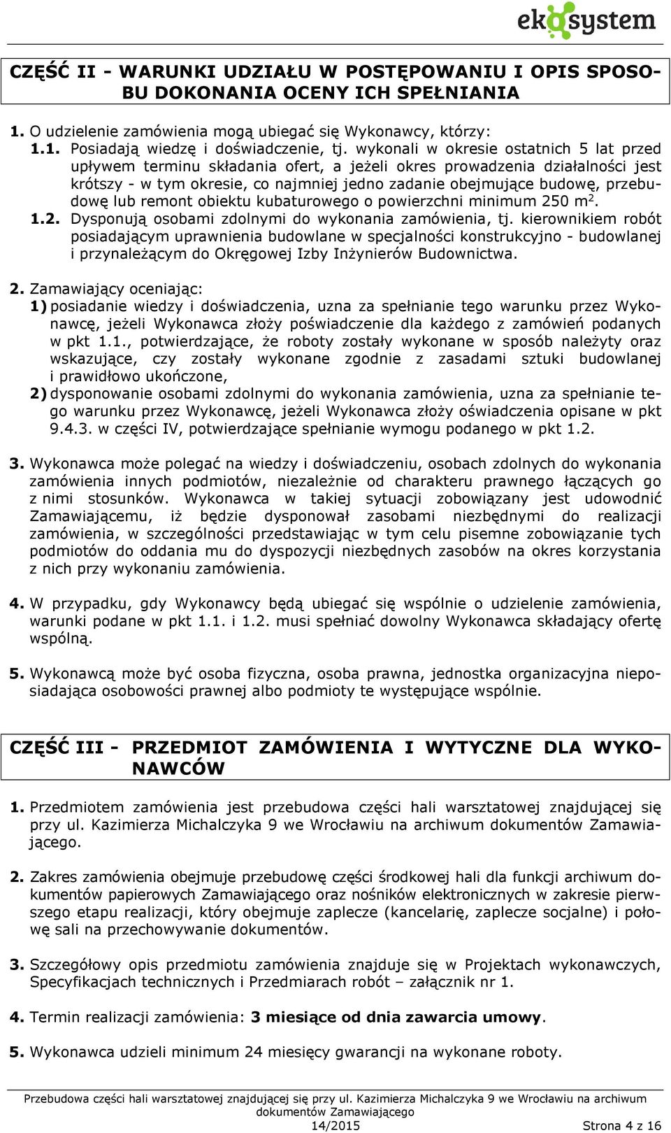 lub remont obiektu kubaturowego o powierzchni minimum 250 m 2. 1.2. Dysponują osobami zdolnymi do wykonania zamówienia, tj.