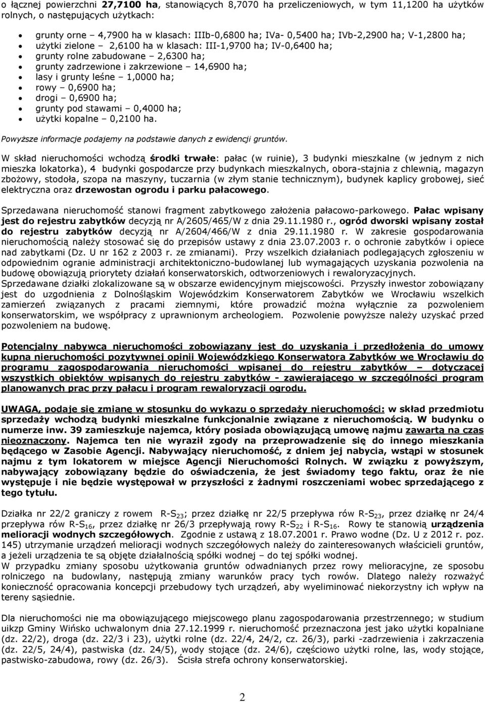 ha; rowy 0,6900 ha; drogi 0,6900 ha; grunty pod stawami 0,4000 ha; u ytki kopalne 0,2100 ha. Powy sze informacje podajemy na podstawie danych z ewidencji gruntów.