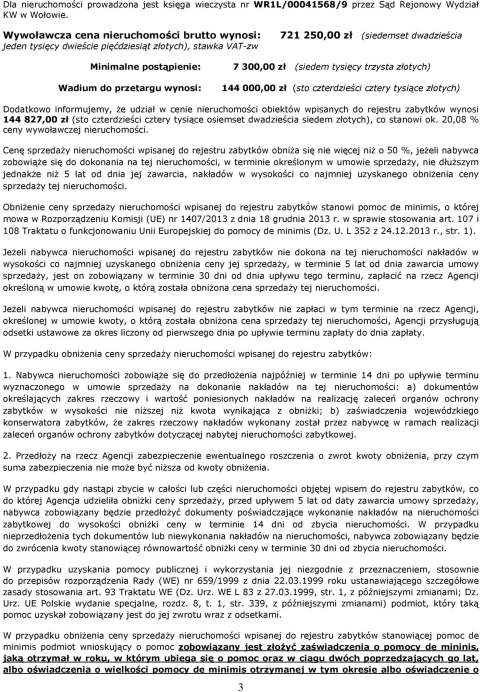 300,00 zù (siedem tysiêcy trzysta zùotych) 144 000,00 zù (sto czterdzieœci cztery tysi¹ce zùotych) Dodatkowo informujemy, e udziaù w cenie nieruchomoœci obiektów wpisanych do rejestru zabytków wynosi