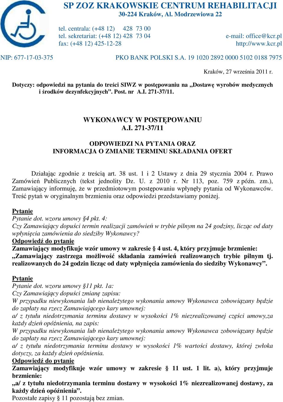 Dotyczy: odpowiedzi na pytania do treści SIWZ w postępowaniu na Dostawę wyrobów medycznych i środków dezynfekcyjnych. Post. nr A.I. 271-37/11. WYKONAWCY W POSTĘPOWANIU A.I. 271-37/11 ODPOWIEDZI NA PYTANIA ORAZ INFORMACJA O ZMIANIE TERMINU SKŁADANIA OFERT Działając zgodnie z treścią art.