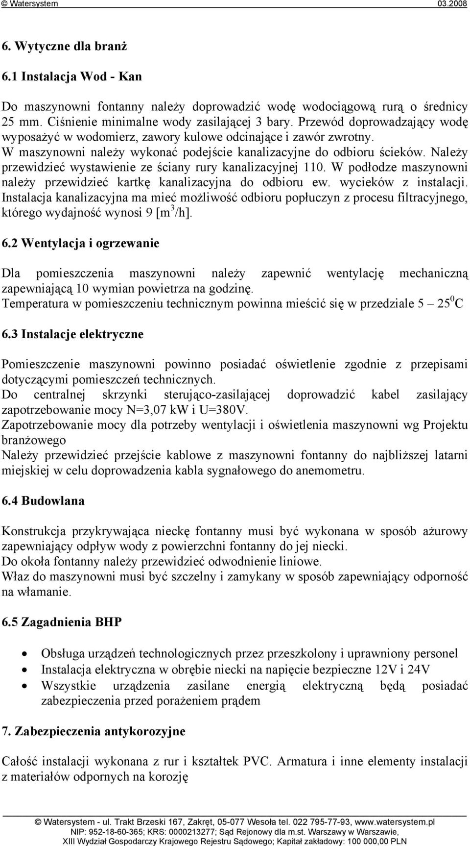 Należy przewidzieć wystawienie ze ściany rury kanalizacyjnej 0. W podłodze maszynowni należy przewidzieć kartkę kanalizacyjna do odbioru ew. wycieków z instalacji.