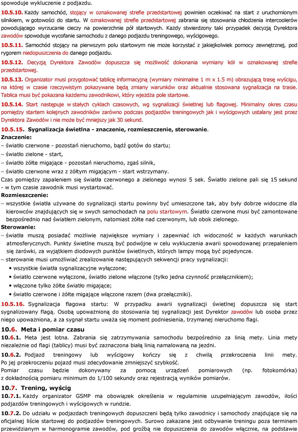 Każdy stwierdzony taki przypadek decyzją Dyrektora zawodów spowoduje wycofanie samochodu z danego podjazdu treningowego, wyścigowego. 10.5.11.