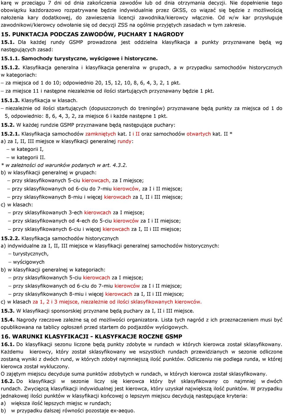 włącznie. Od w/w kar przysługuje zawodnikowi/kierowcy odwołanie się od decyzji ZSS na ogólnie przyjętych zasadach w tym zakresie. 15