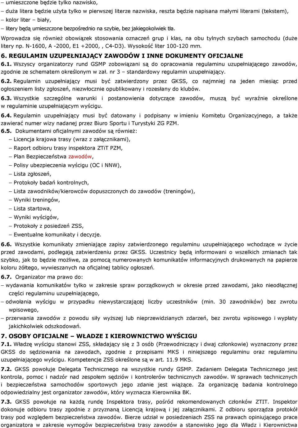 Wysokość liter 100-120 mm. 6. REGULAMIN UZUPEŁNIAJĄCY ZAWODÓW I INNE DOKUMENTY OFICJALNE 6.1. Wszyscy organizatorzy rund GSMP zobowiązani są do opracowania regulaminu uzupełniającego zawodów, zgodnie ze schematem określonym w zał.