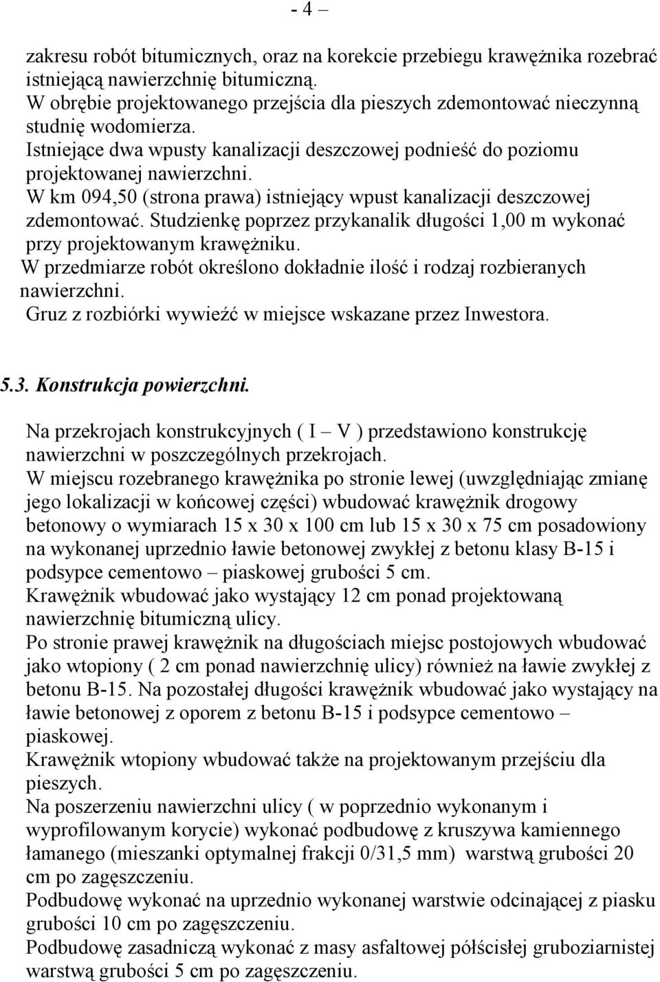 W km 094,50 (strona prawa) istniejący wpust kanalizacji deszczowej zdemontować. Studzienkę poprzez przykanalik długości 1,00 m wykonać przy projektowanym krawęŝniku.