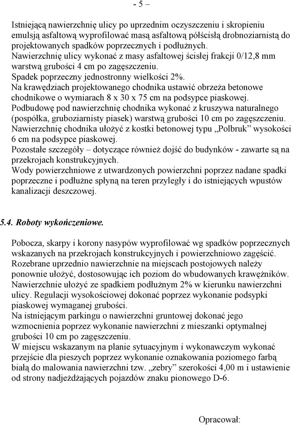 Na krawędziach projektowanego chodnika ustawić obrzeŝa betonowe chodnikowe o wymiarach 8 x 30 x 75 cm na podsypce piaskowej.
