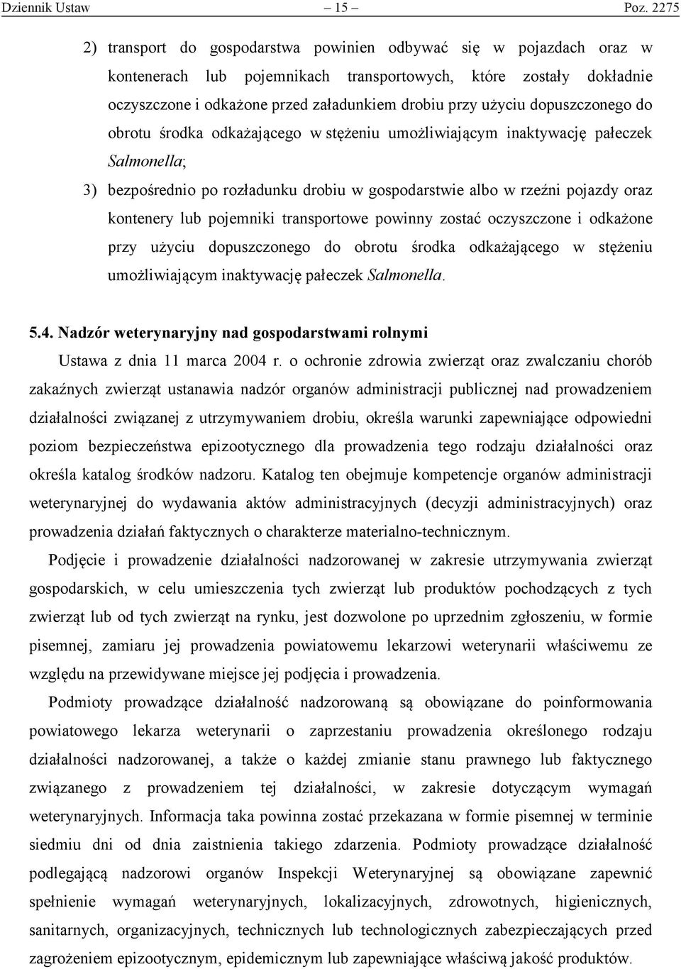 użyciu dopuszczonego do obrotu środka odkażającego w stężeniu umożliwiającym inaktywację pałeczek Salmonella; 3) bezpośrednio po rozładunku drobiu w gospodarstwie albo w rzeźni pojazdy oraz kontenery