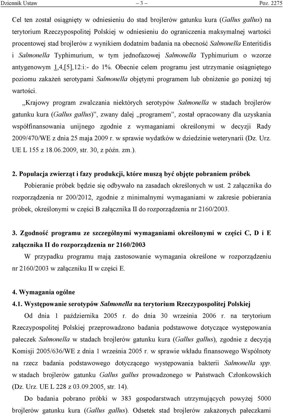 wynikiem dodatnim badania na obecność Salmonella Enteritidis i Salmonella Typhimurium, w tym jednofazowej Salmonella Typhimurium o wzorze antygenowym 1,4,[5],12:i:- do 1%.