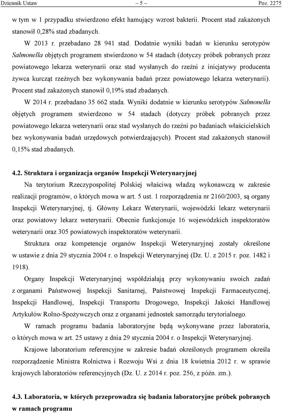 inicjatywy producenta żywca kurcząt rzeźnych bez wykonywania badań przez powiatowego lekarza weterynarii). Procent stad zakażonych stanowił 0,19% stad zbadanych. W 2014 r. przebadano 35 662 stada.