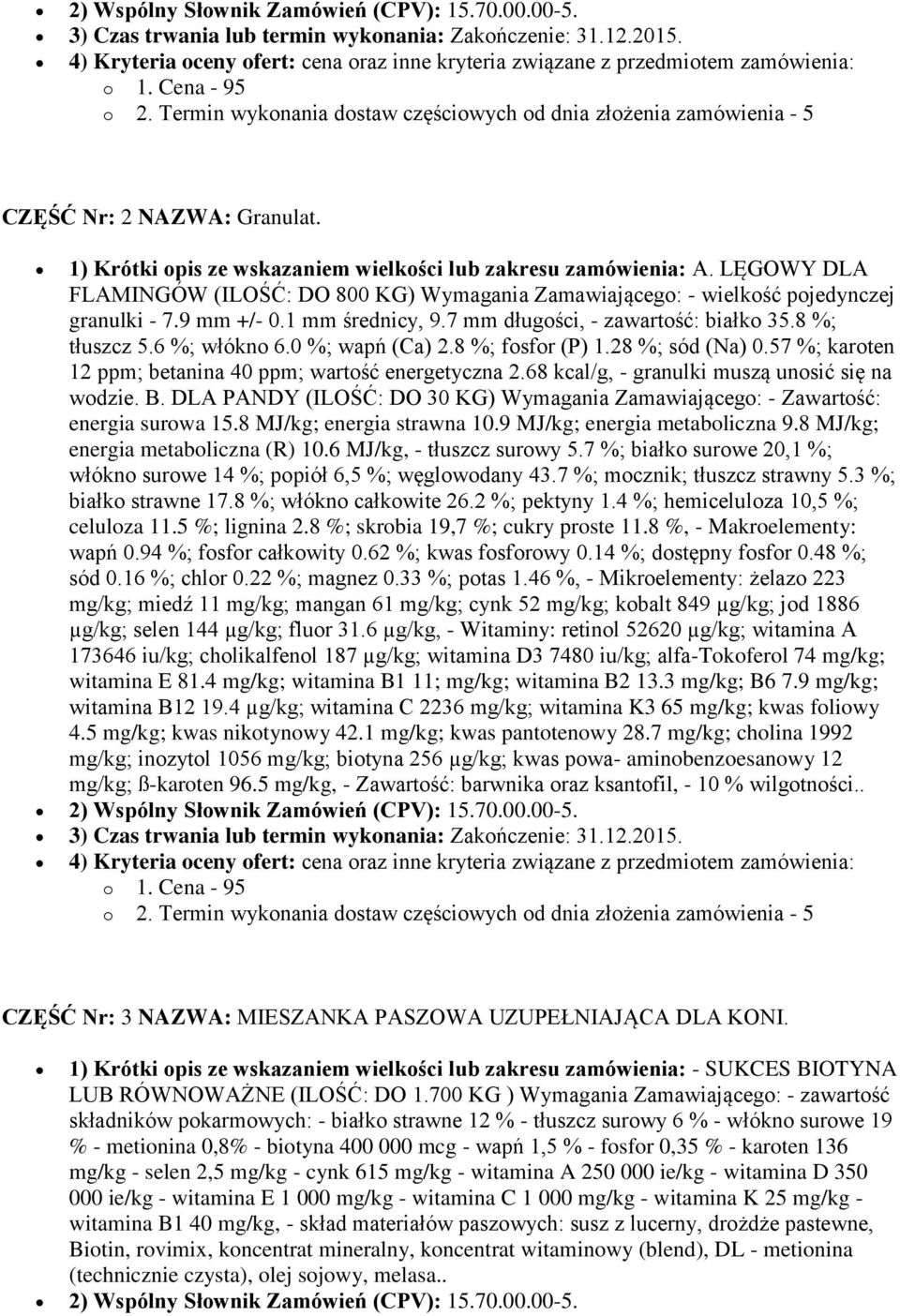 57 %; karoten 12 ppm; betanina 40 ppm; wartość energetyczna 2.68 kcal/g, - granulki muszą unosić się na wodzie. B. DLA PANDY (ILOŚĆ: DO 30 KG) Wymagania Zamawiającego: - Zawartość: energia surowa 15.