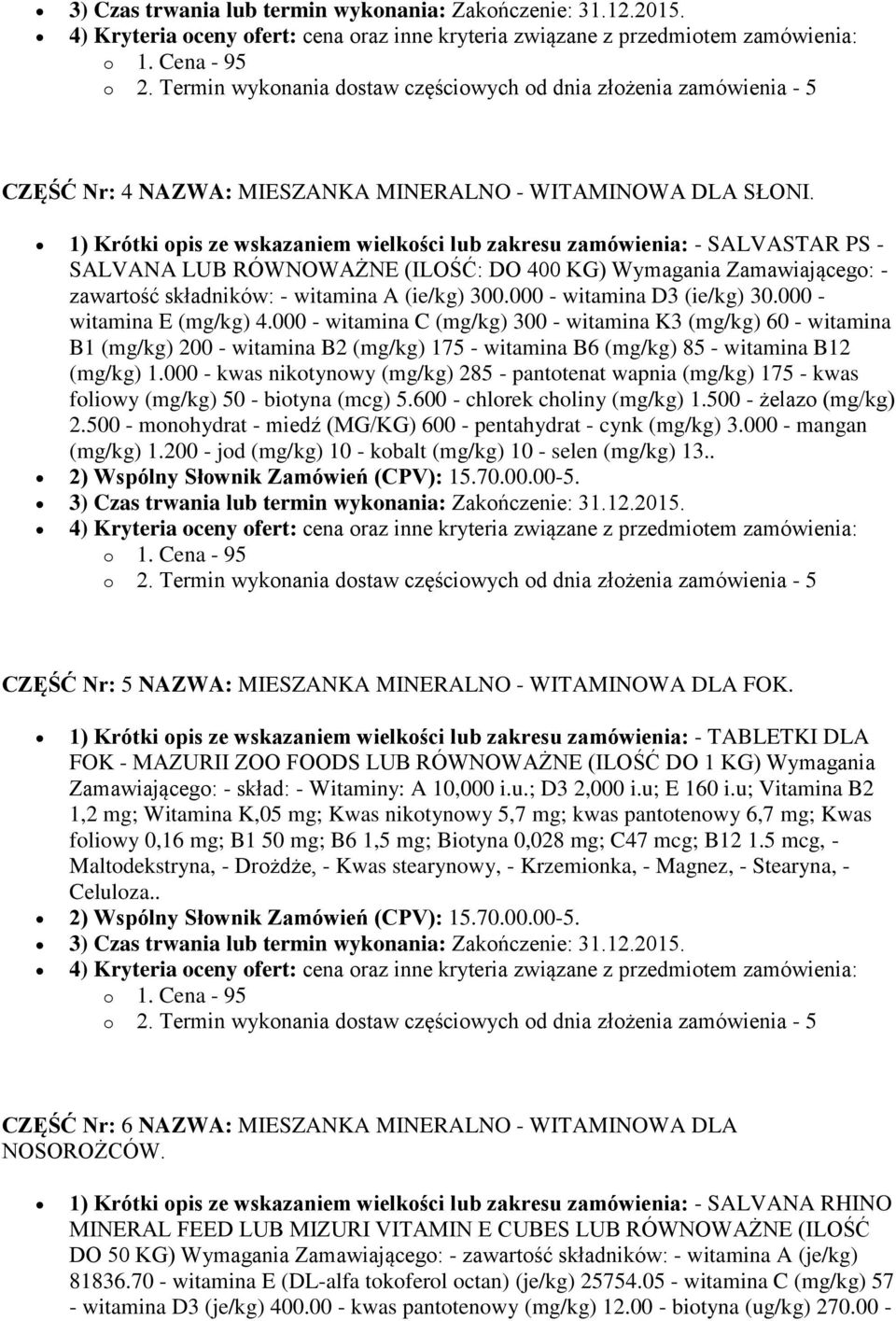 000 - witamina D3 (ie/kg) 30.000 - witamina E (mg/kg) 4.