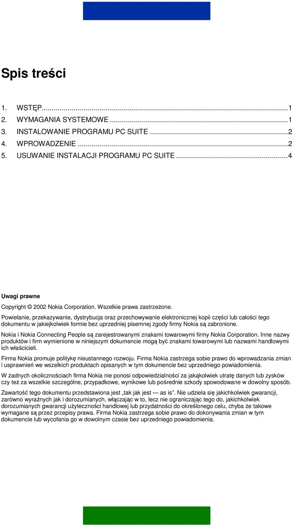 Powielanie, przekazywanie, dystrybucja oraz przechowywanie elektronicznej kopii części lub całości tego dokumentu w jakiejkolwiek formie bez uprzedniej pisemnej zgody firmy Nokia są zabronione.