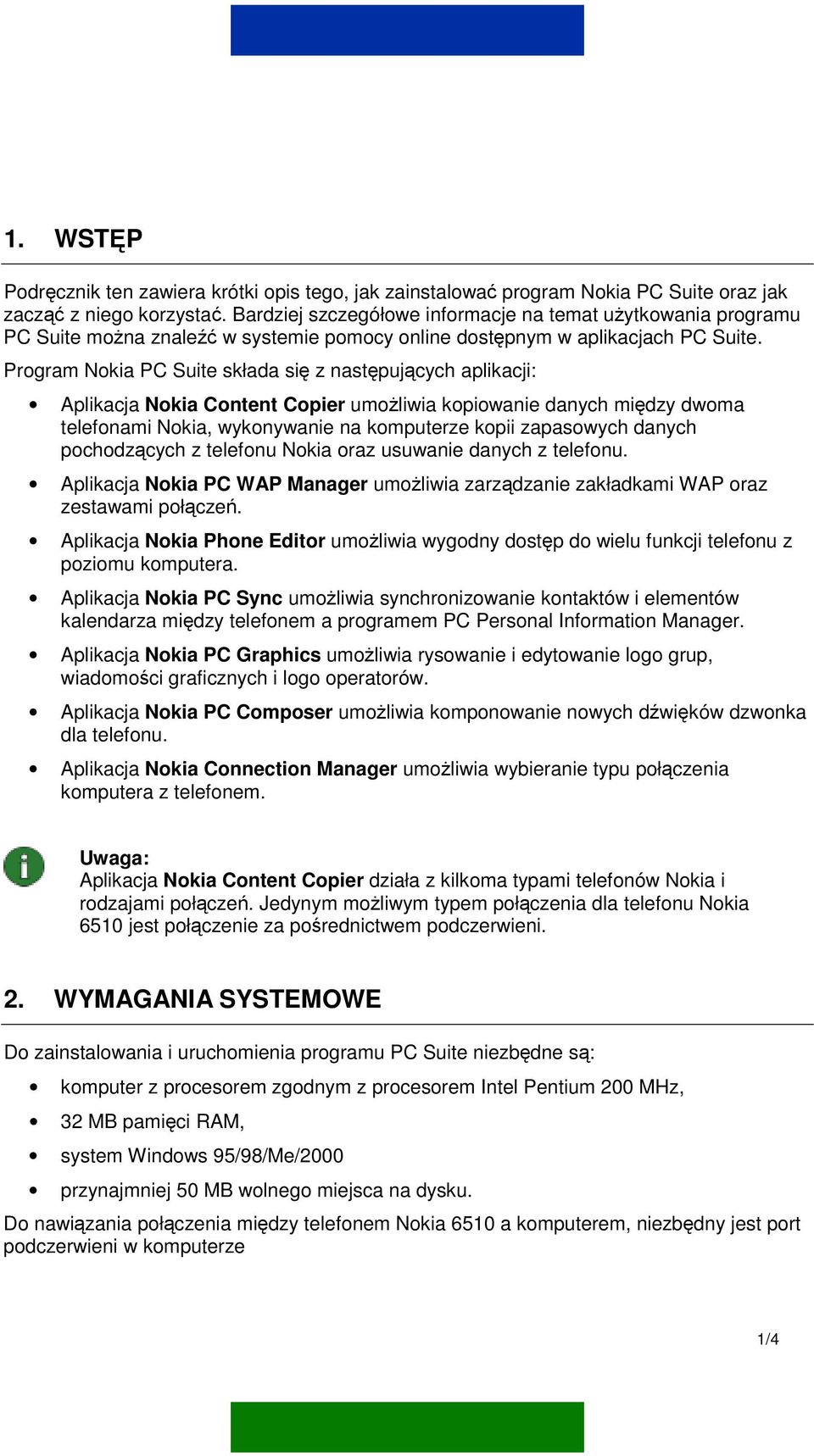 Program Nokia PC Suite składa się z następujących aplikacji: Aplikacja Nokia Content Copier umożliwia kopiowanie danych między dwoma telefonami Nokia, wykonywanie na komputerze kopii zapasowych