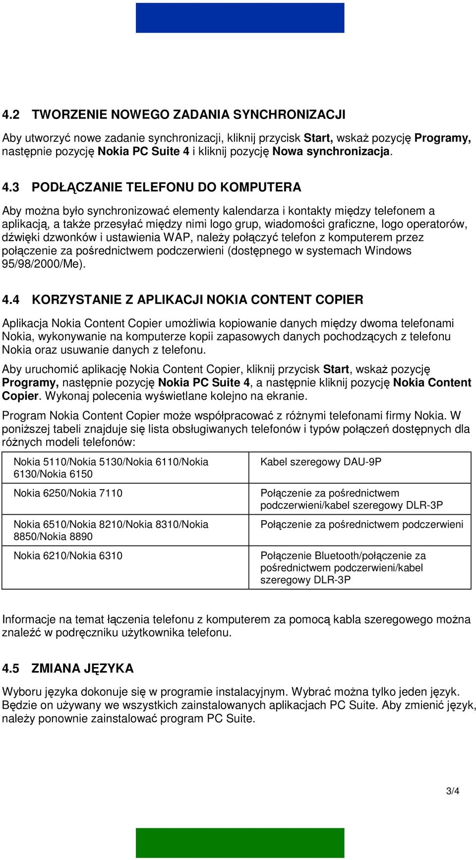 3 PODŁĄCZANIE TELEFONU DO KOMPUTERA Aby można było synchronizować elementy kalendarza i kontakty między telefonem a aplikacją, a także przesyłać między nimi logo grup, wiadomości graficzne, logo