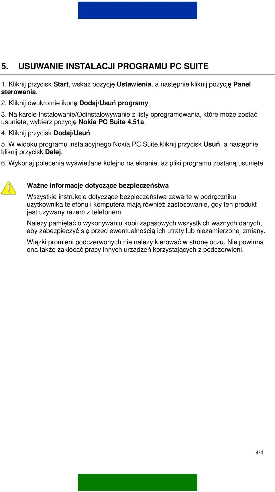 W widoku programu instalacyjnego Nokia PC Suite kliknij przycisk Usuń, a następnie kliknij przycisk Dalej. 6. Wykonaj polecenia wyświetlane kolejno na ekranie, aż pliki programu zostaną usunięte.