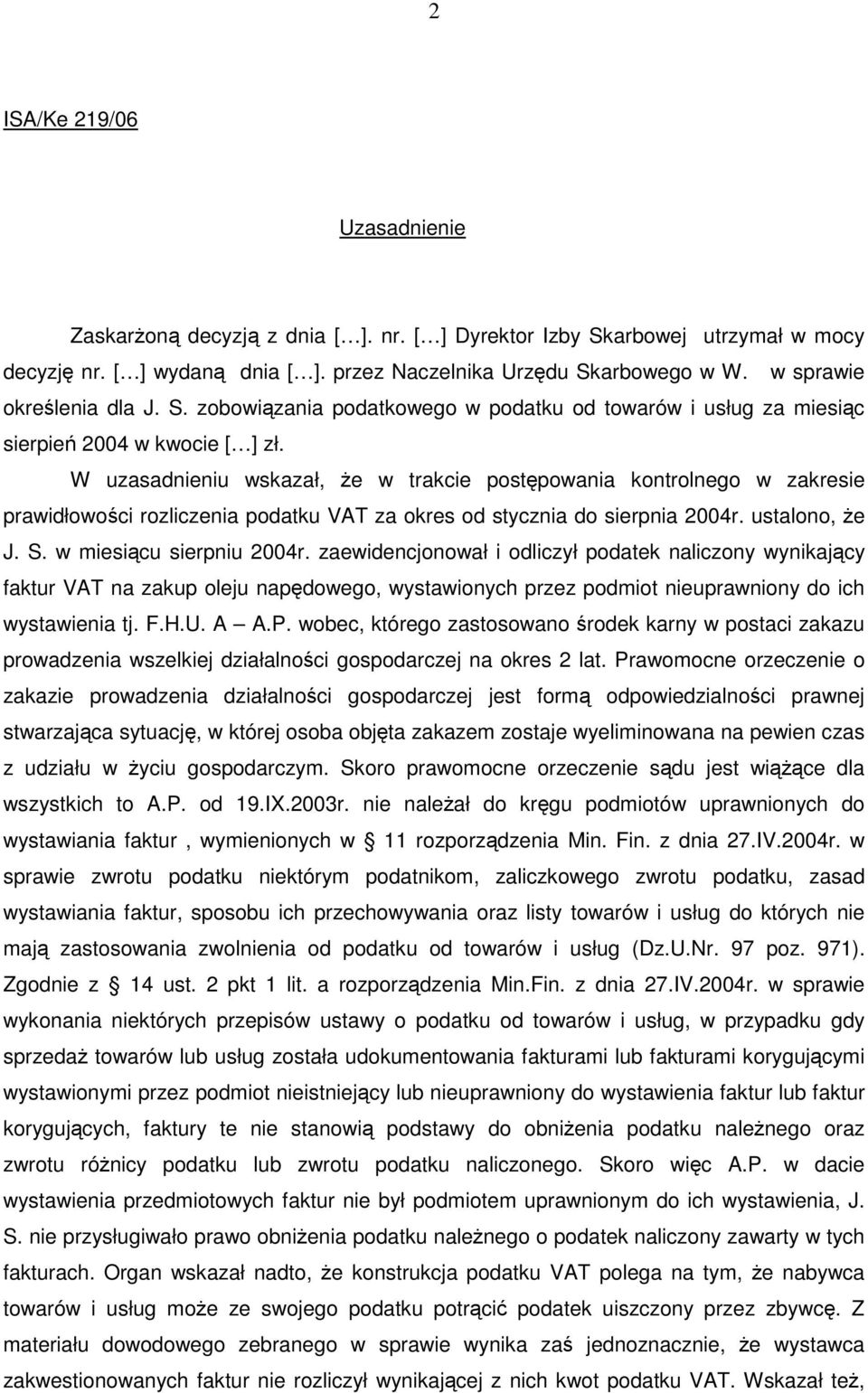 W uzasadnieniu wskazał, Ŝe w trakcie postępowania kontrolnego w zakresie prawidłowości rozliczenia podatku VAT za okres od stycznia do sierpnia 2004r. ustalono, Ŝe J. S. w miesiącu sierpniu 2004r.