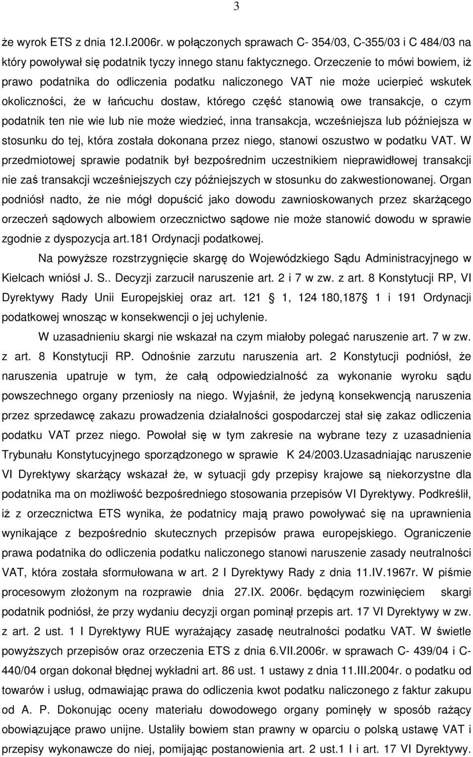 podatnik ten nie wie lub nie moŝe wiedzieć, inna transakcja, wcześniejsza lub późniejsza w stosunku do tej, która została dokonana przez niego, stanowi oszustwo w podatku VAT.