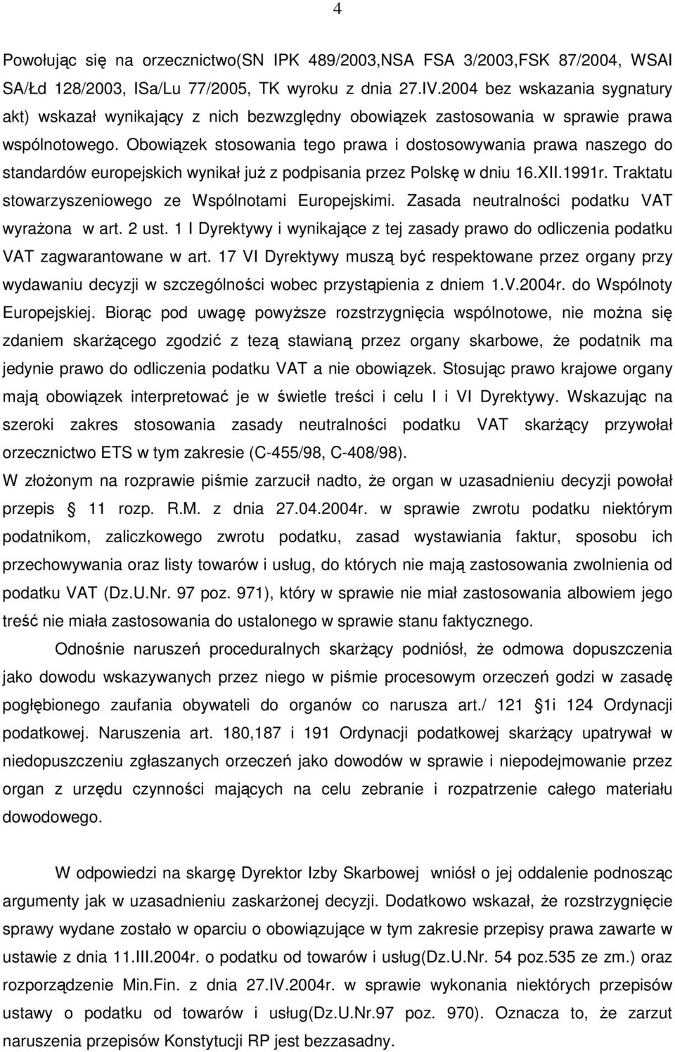 Obowiązek stosowania tego prawa i dostosowywania prawa naszego do standardów europejskich wynikał juŝ z podpisania przez Polskę w dniu 16.XII.1991r.