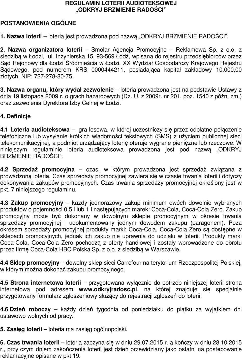 Inżynierska 15, 93-569 Łódź, wpisana do rejestru przedsiębiorców przez Sąd Rejonowy dla Łodzi Śródmieścia w Łodzi, XX Wydział Gospodarczy Krajowego Rejestru Sądowego, pod numerem KRS 0000444211,