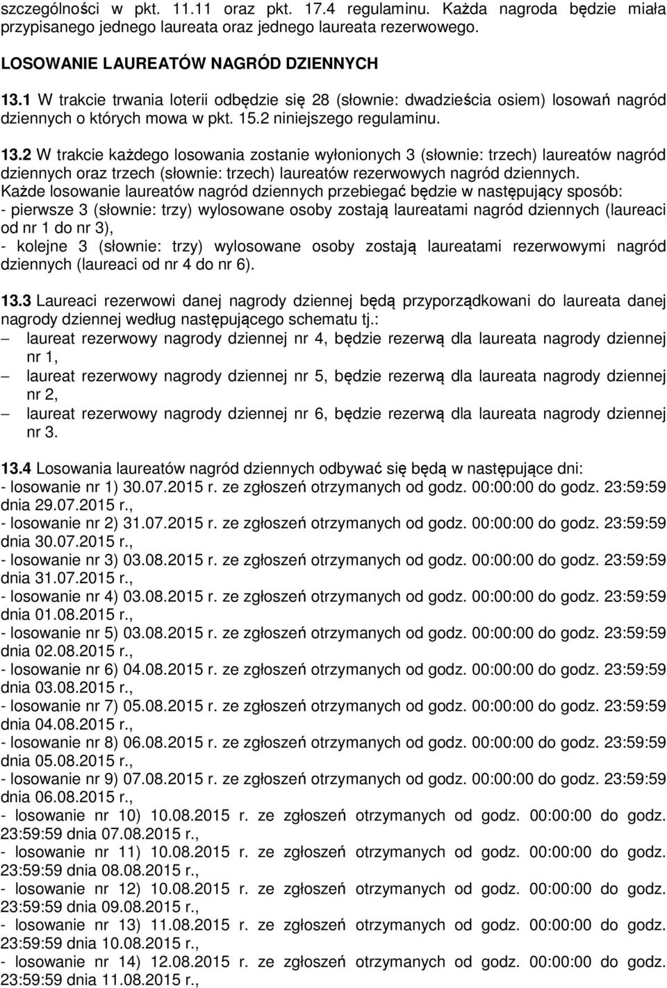 2 W trakcie każdego losowania zostanie wyłonionych 3 (słownie: trzech) laureatów nagród dziennych oraz trzech (słownie: trzech) laureatów rezerwowych nagród dziennych.