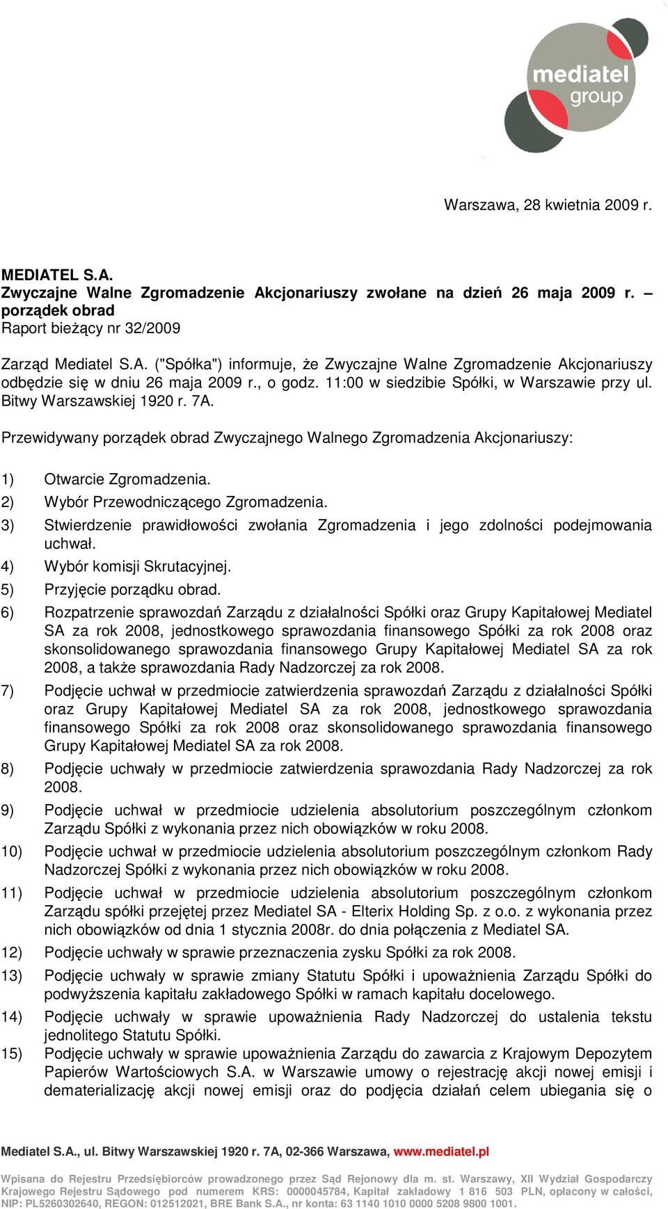 2) Wybór Przewodniczącego Zgromadzenia. 3) Stwierdzenie prawidłowości zwołania Zgromadzenia i jego zdolności podejmowania uchwał. 4) Wybór komisji Skrutacyjnej. 5) Przyjęcie porządku obrad.