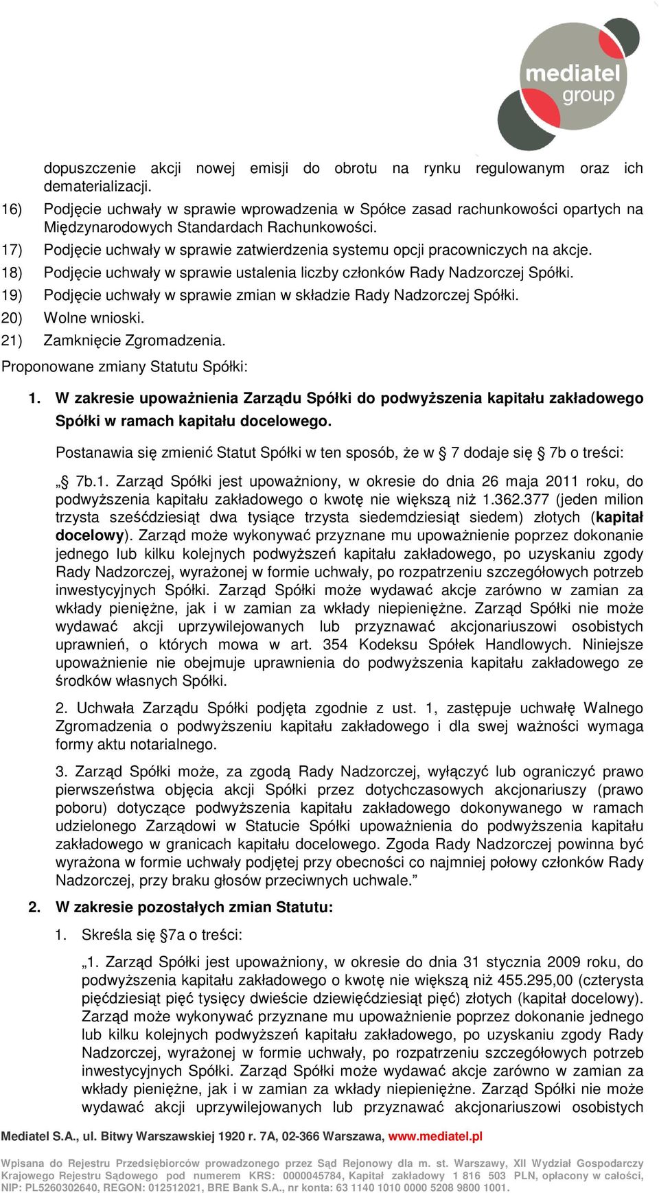 17) Podjęcie uchwały w sprawie zatwierdzenia systemu opcji pracowniczych na akcje. 18) Podjęcie uchwały w sprawie ustalenia liczby członków Rady Nadzorczej Spółki.