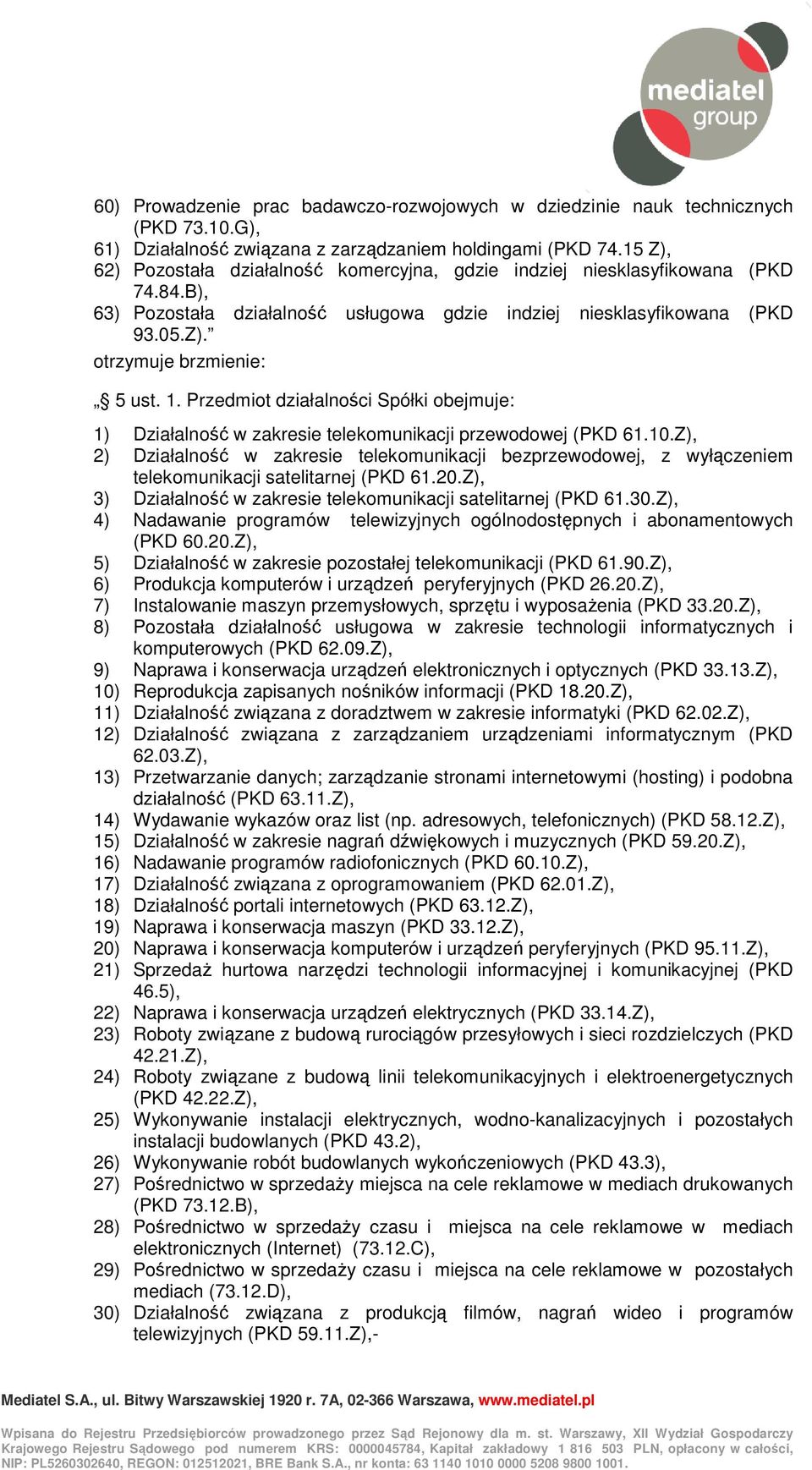 1. Przedmiot działalności Spółki obejmuje: 1) Działalność w zakresie telekomunikacji przewodowej (PKD 61.10.