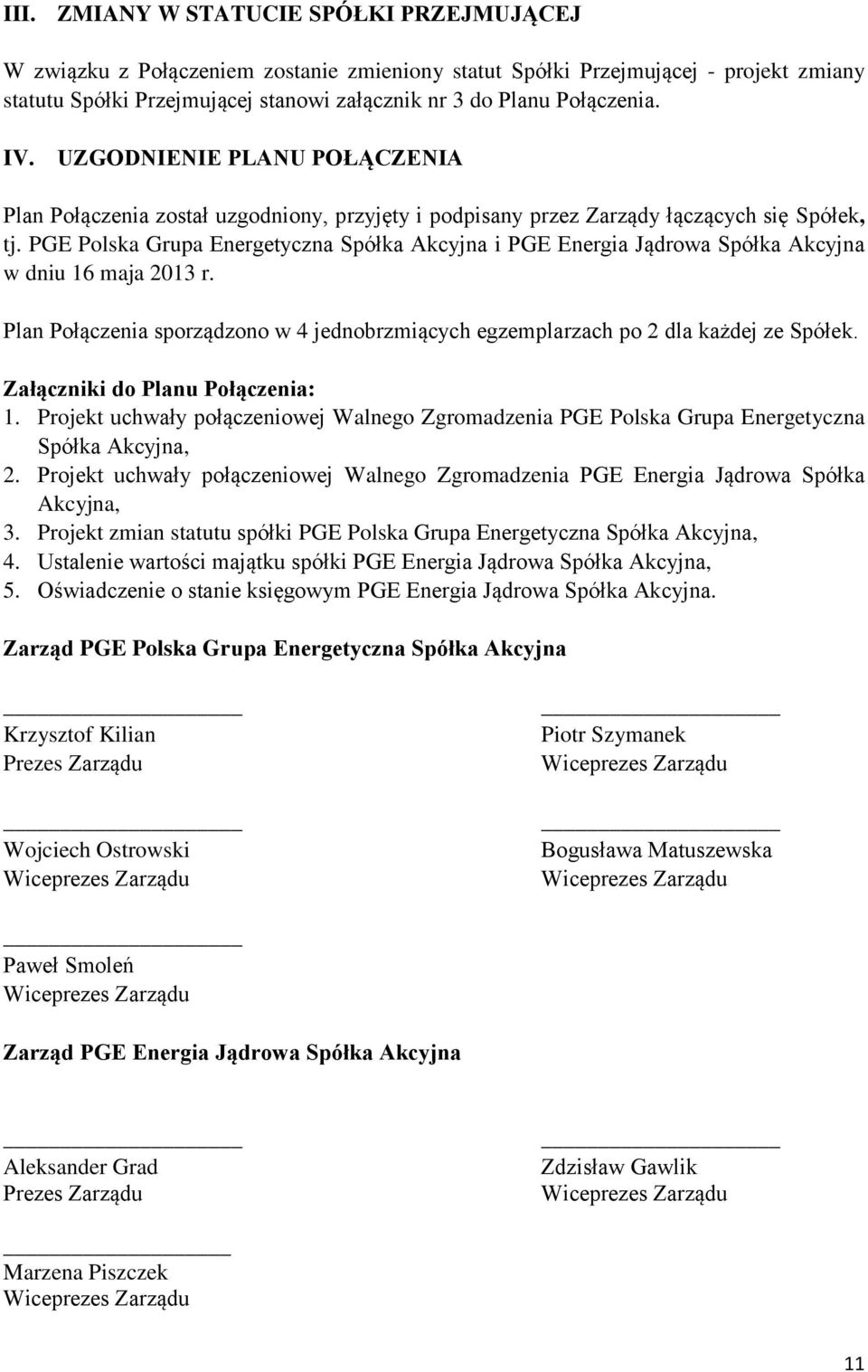 PGE Polska Grupa Energetyczna Spółka Akcyjna i PGE Energia Jądrowa Spółka Akcyjna w dniu 16 maja 2013 r. Plan Połączenia sporządzono w 4 jednobrzmiących egzemplarzach po 2 dla każdej ze Spółek.