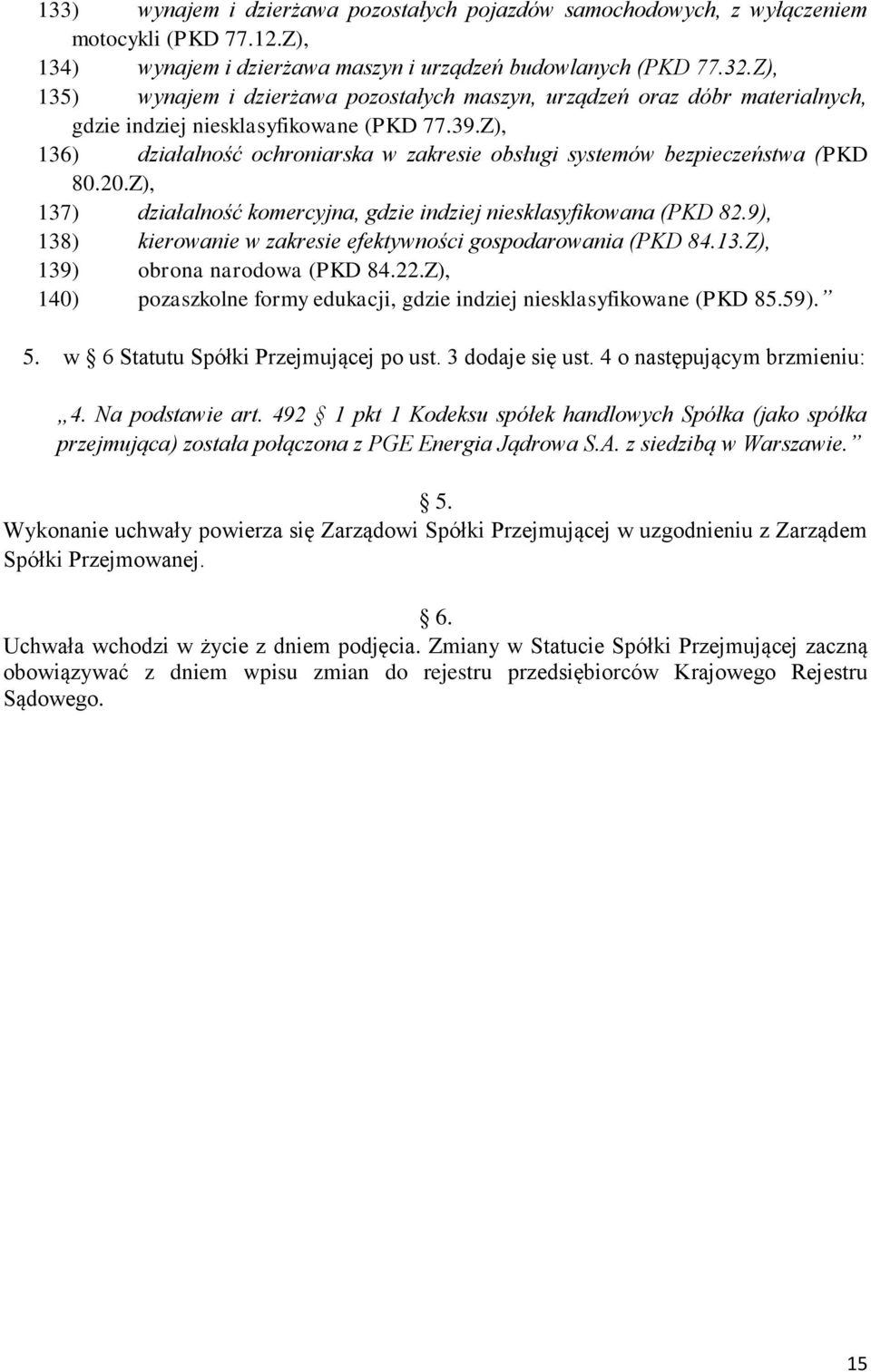 Z), 136) działalność ochroniarska w zakresie obsługi systemów bezpieczeństwa (PKD 80.20.Z), 137) działalność komercyjna, gdzie indziej niesklasyfikowana (PKD 82.