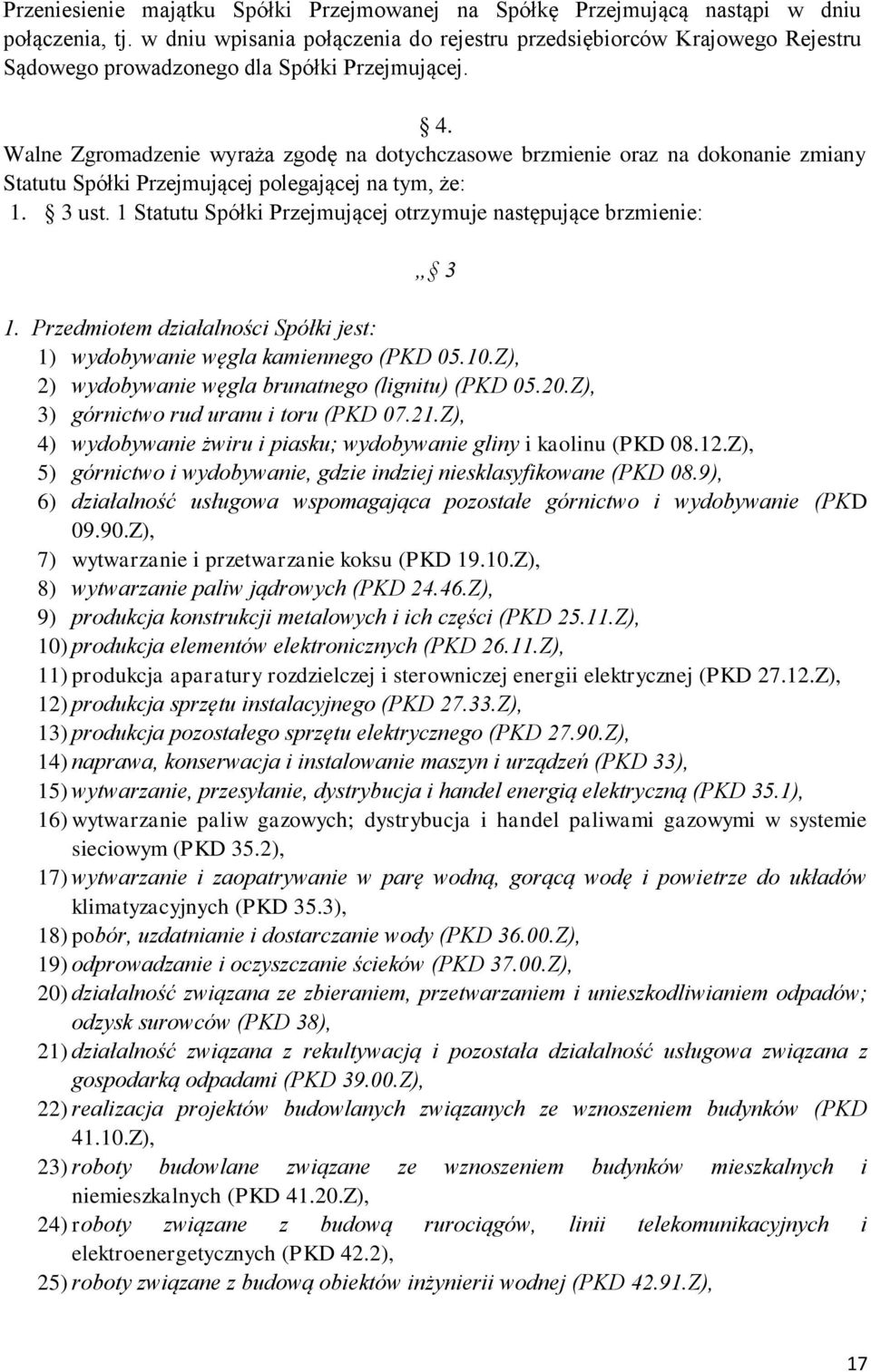 Walne Zgromadzenie wyraża zgodę na dotychczasowe brzmienie oraz na dokonanie zmiany Statutu Spółki Przejmującej polegającej na tym, że: 1. 3 ust.