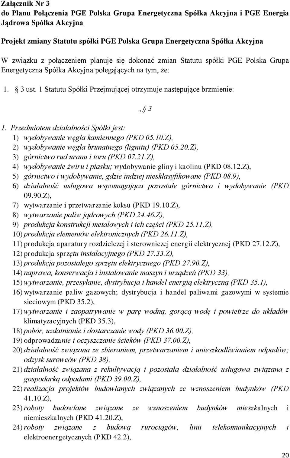 1 Statutu Spółki Przejmującej otrzymuje następujące brzmienie: 3 1. Przedmiotem działalności Spółki jest: 1) wydobywanie węgla kamiennego (PKD 05.10.