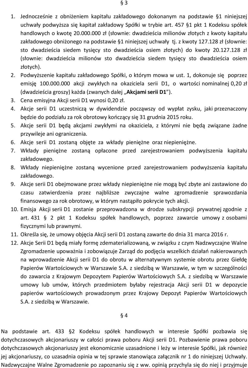 128 zł (słownie: sto dwadzieścia siedem tysięcy sto dwadzieścia osiem złotych) do kwoty 20.127.128 zł (słownie: dwadzieścia milionów sto dwadzieścia siedem tysięcy sto dwadzieścia osiem złotych). 2. Podwyższenie kapitału zakładowego Spółki, o którym mowa w ust.