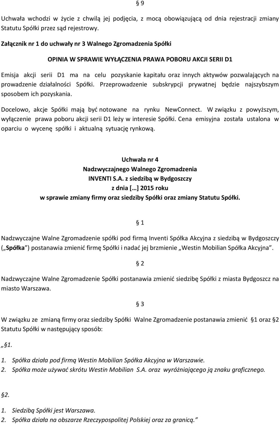 pozwalających na prowadzenie działalności Spółki. Przeprowadzenie subskrypcji prywatnej będzie najszybszym sposobem ich pozyskania. Docelowo, akcje Spółki mają być notowane na rynku NewConnect.