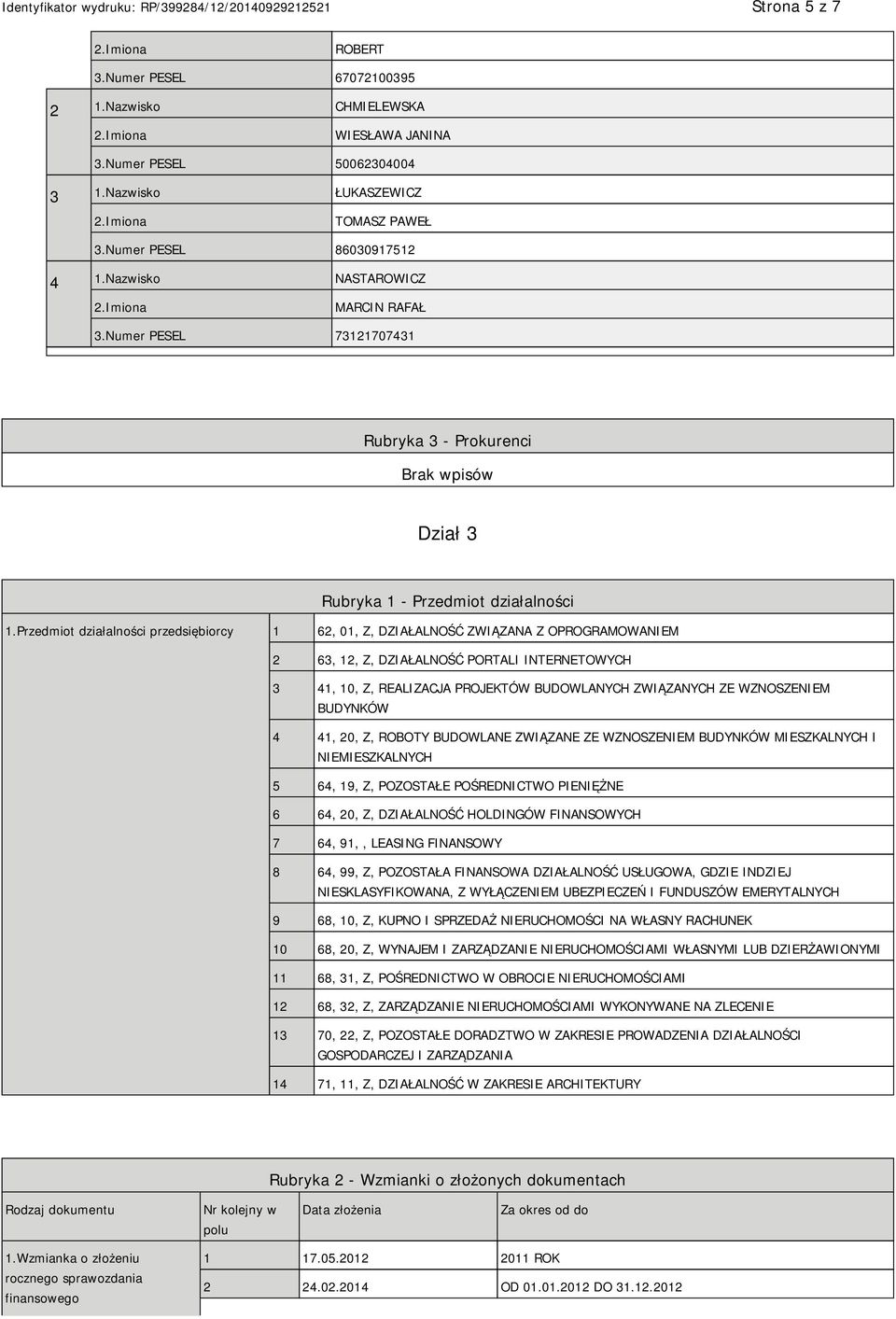 Przedmiot działalności przedsiębiorcy 1 62, 01, Z, DZIAŁALNOŚĆ ZWIĄZANA Z OPROGRAMOWAM 2 63, 12, Z, DZIAŁALNOŚĆ PORTALI INTERNETOWYCH 3 41, 10, Z, REALIZACJA PROJEKTÓW BUDOWLANYCH ZWIĄZANYCH ZE