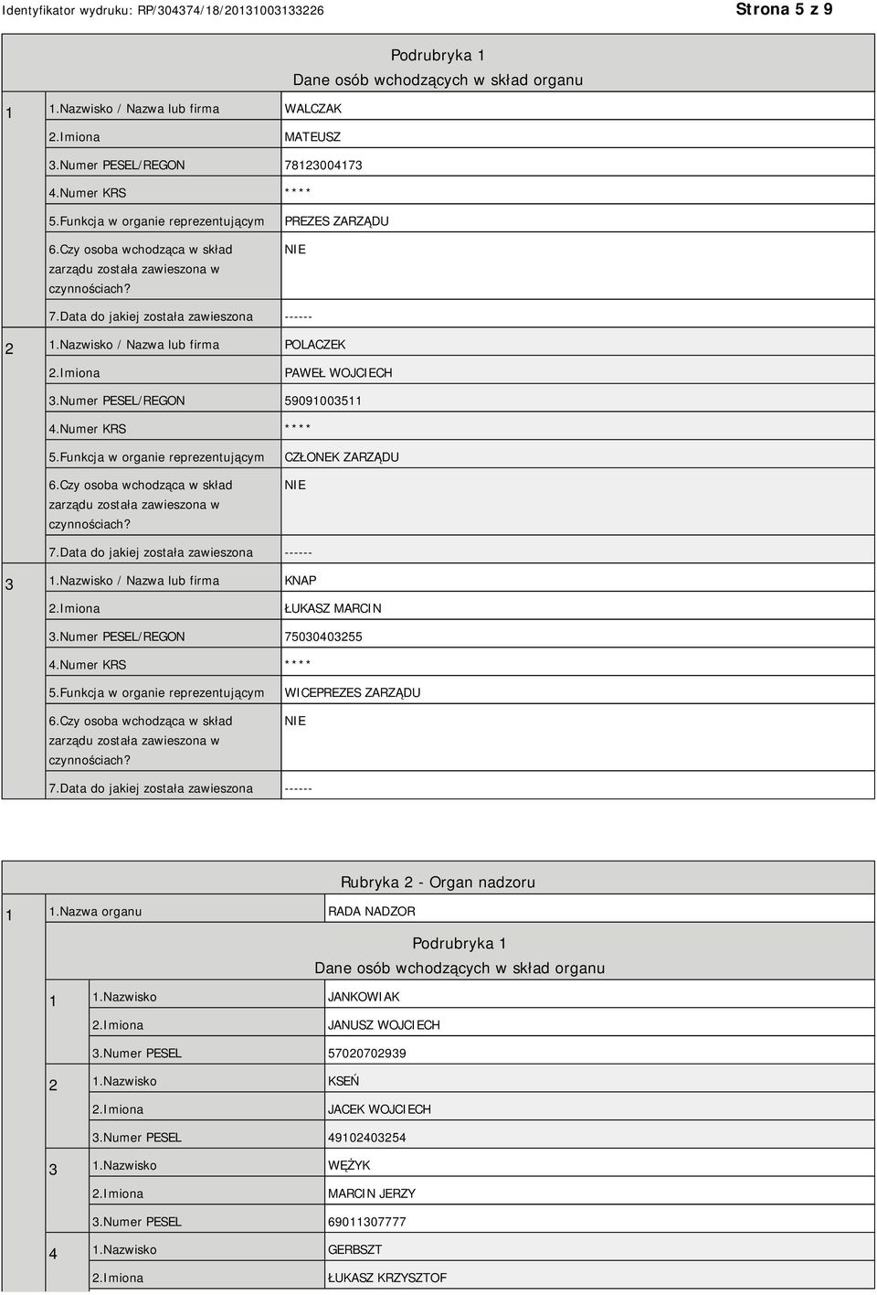 Numer PESEL/REGON 59091003511 4.Numer KRS **** 5.Funkcja w organie reprezentującym 6.Czy osoba wchodząca w skład zarządu została zawieszona w czynnościach? CZŁONEK ZARZĄDU 7.