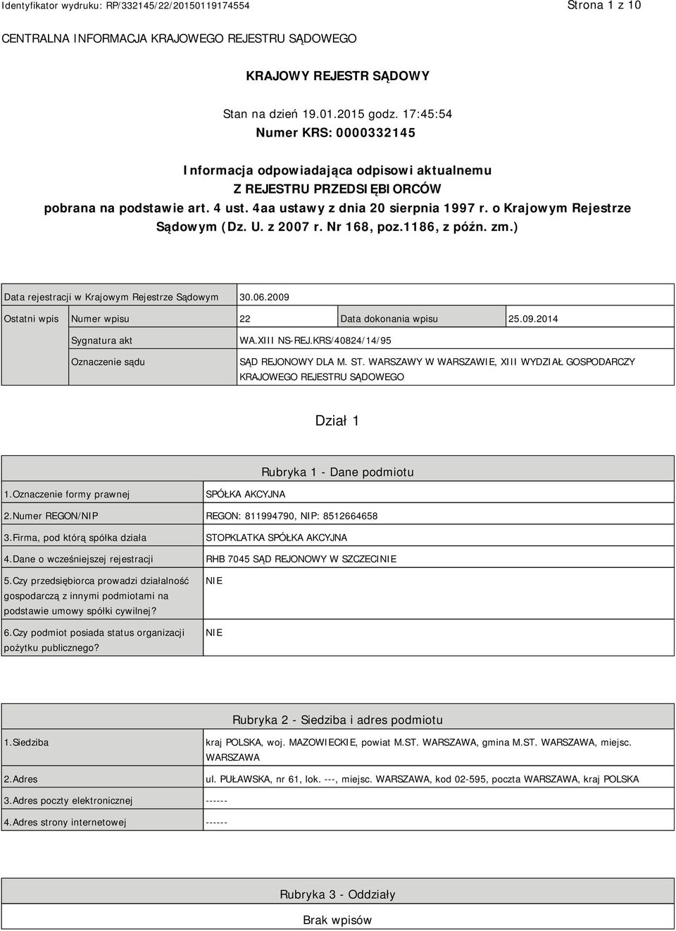 o Krajowym Rejestrze Sądowym (Dz. U. z 2007 r. Nr 168, poz.1186, z późn. zm.) Data rejestracji w Krajowym Rejestrze Sądowym 30.06.2009 Ostatni wpis Numer wpisu 22 Data dokonania wpisu 25.09.2014 Sygnatura akt Oznaczenie sądu WA.