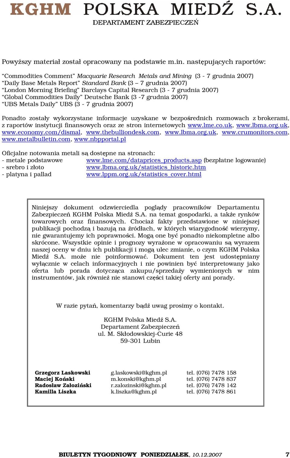 Research (3-7 grudnia 2007) Global Commodities Daily Deutsche Bank (3-7 grudnia 2007) UBS Metals Daily UBS (3-7 grudnia 2007) Ponadto zostały wykorzystane informacje uzyskane w bezpośrednich