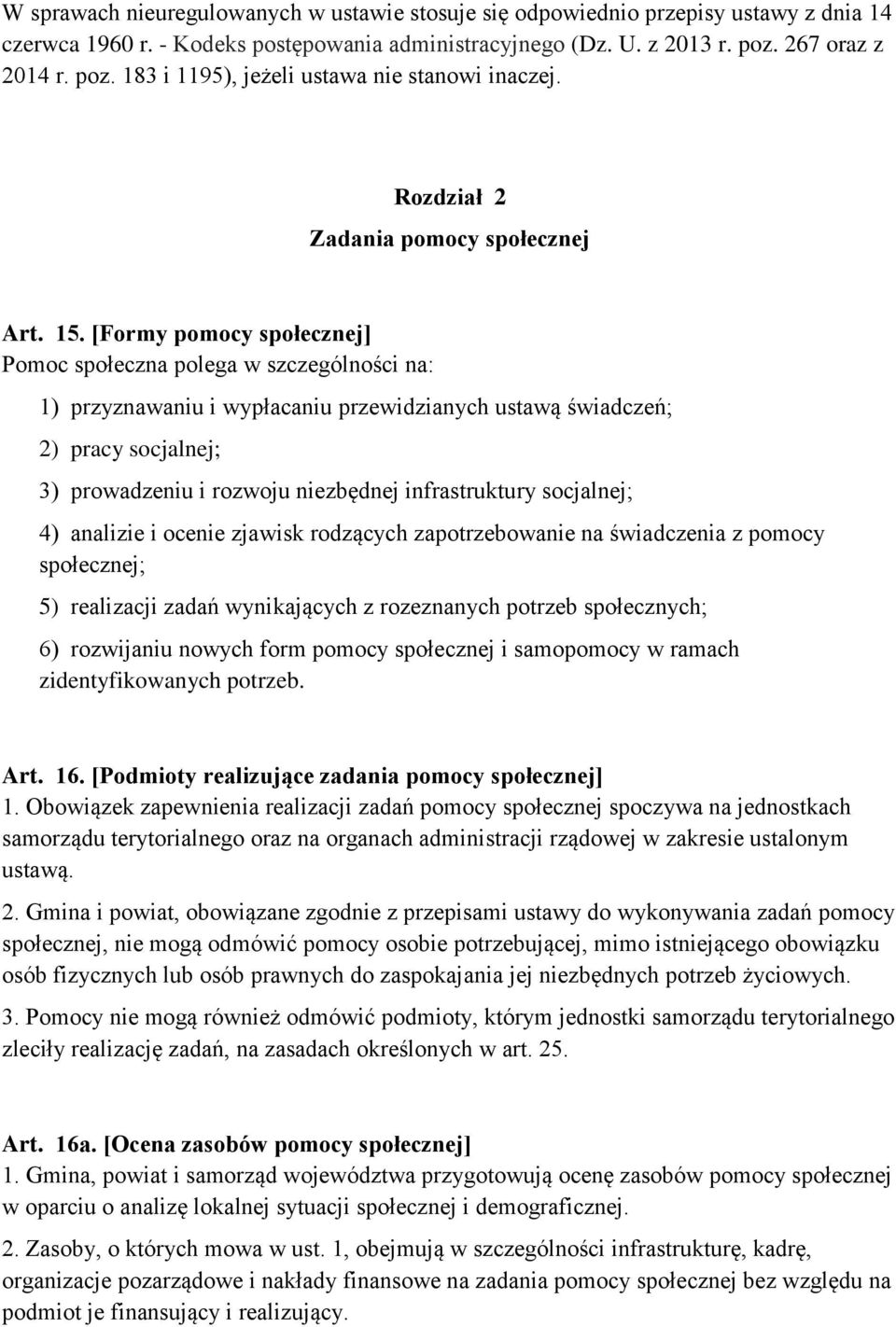 [Formy pomocy społecznej] Pomoc społeczna polega w szczególności na: 1) przyznawaniu i wypłacaniu przewidzianych ustawą świadczeń; 2) pracy socjalnej; 3) prowadzeniu i rozwoju niezbędnej