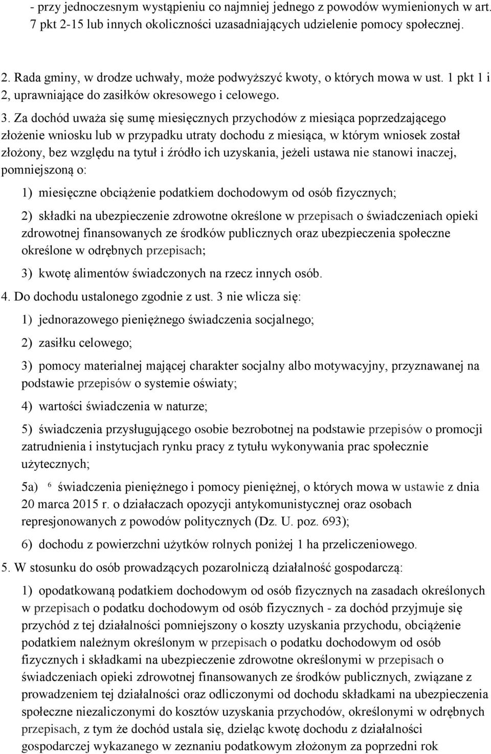 Za dochód uważa się sumę miesięcznych przychodów z miesiąca poprzedzającego złożenie wniosku lub w przypadku utraty dochodu z miesiąca, w którym wniosek został złożony, bez względu na tytuł i źródło