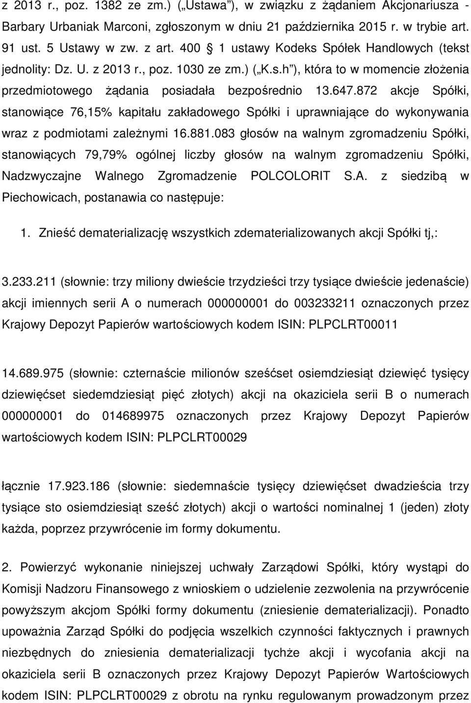 872 akcje Spółki, stanowiące 76,15% kapitału zakładowego Spółki i uprawniające do wykonywania wraz z podmiotami zależnymi 16.881.