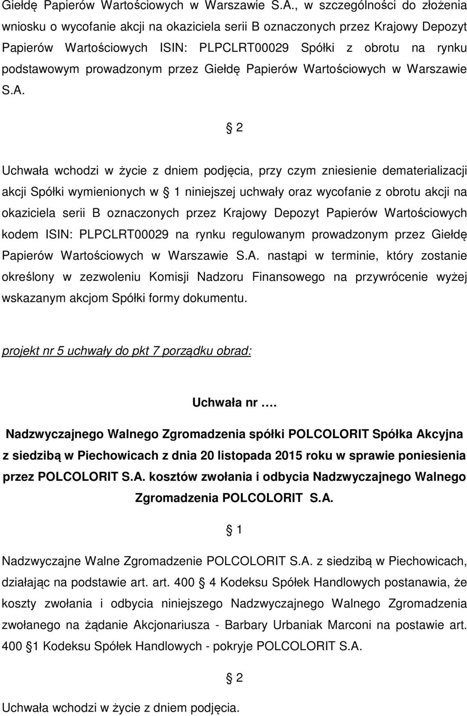 prowadzonym przez  Uchwała wchodzi w życie z dniem podjęcia, przy czym zniesienie dematerializacji akcji Spółki wymienionych w niniejszej uchwały oraz wycofanie z obrotu akcji na okaziciela serii B