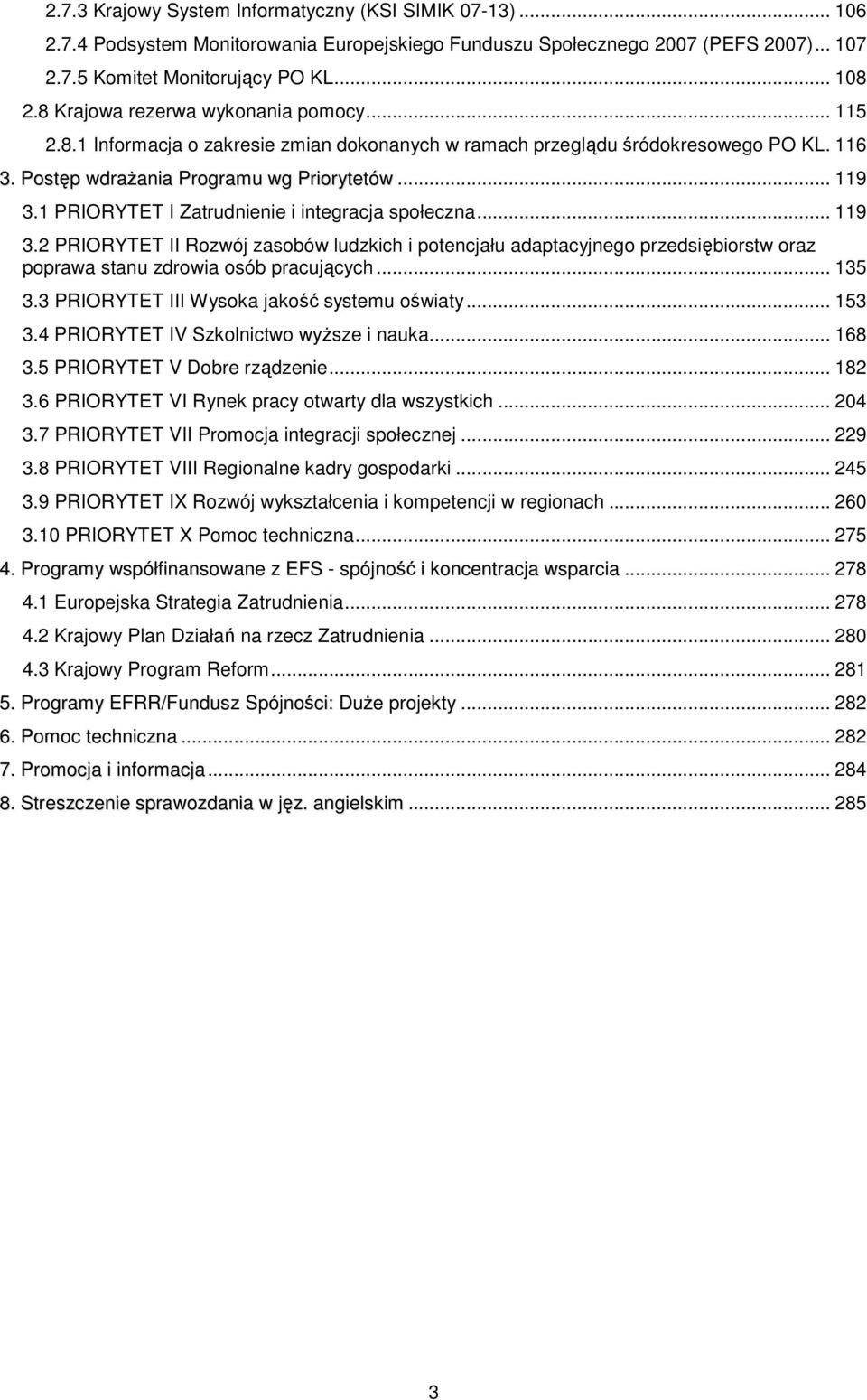 1 PRIORYTET I Zatrudnienie i integracja społeczna... 119 3.2 PRIORYTET II Rozwój zasobów ludzkich i potencjału adaptacyjnego przedsiębiorstw oraz poprawa stanu zdrowia osób pracujących... 135 3.