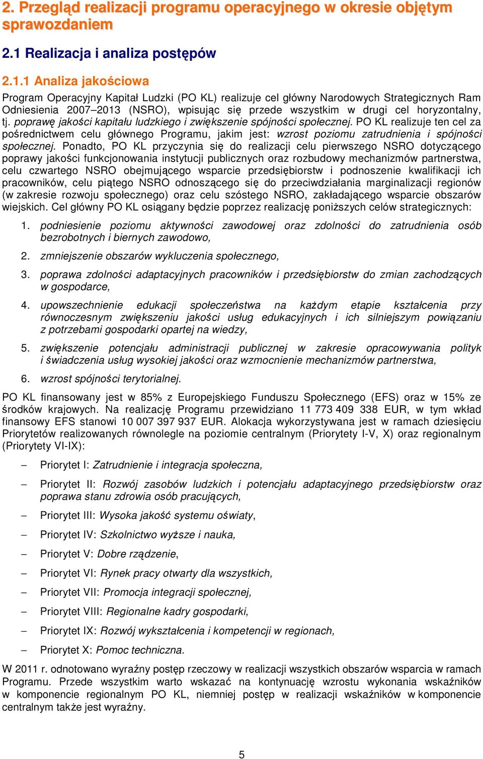 1 Analiza jakościowa Program Operacyjny Kapitał Ludzki (PO KL) realizuje cel główny Narodowych Strategicznych Ram Odniesienia 2007 2013 (NSRO), wpisując się przede wszystkim w drugi cel horyzontalny,