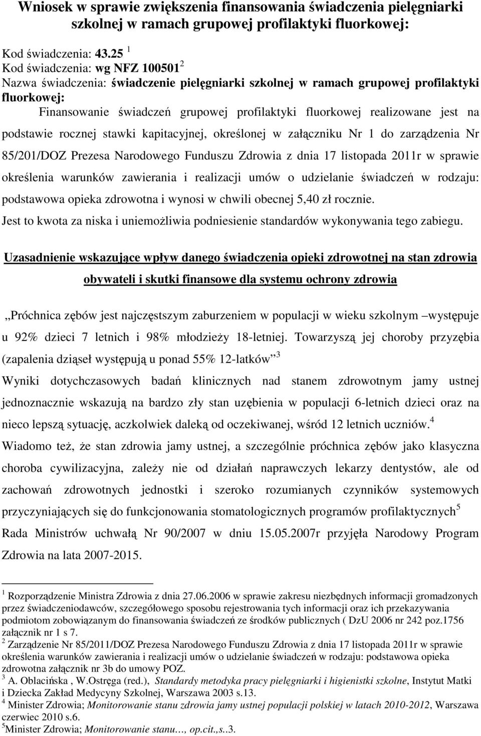 jest na podstawie rocznej stawki kapitacyjnej, okrelonej w załczniku Nr 1 do zarzdzenia Nr 85/201/DOZ Prezesa Narodowego Funduszu Zdrowia z dnia 17 listopada 2011r w sprawie okrelenia warunków