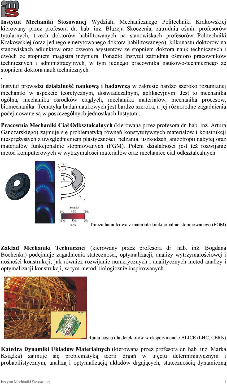 kilkunastu doktorów na stanowiskach adiunktów oraz czworo asystentów ze stopniem doktora nauk technicznych i dwóch ze stopniem magistra inżyniera.