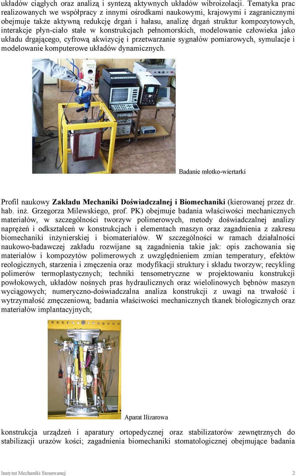płyn-ciało stałe w konstrukcjach pełnomorskich, modelowanie człowieka jako układu drgającego, cyfrową akwizycję i przetwarzanie sygnałów pomiarowych, symulacje i modelowanie komputerowe układów