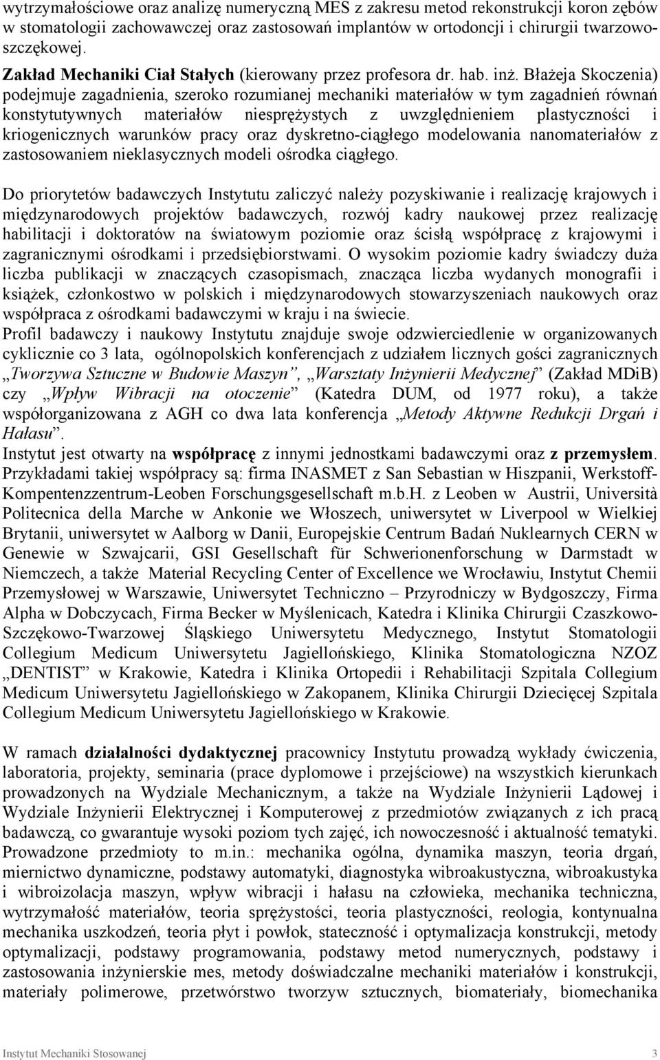 Błażeja Skoczenia) podejmuje zagadnienia, szeroko rozumianej mechaniki materiałów w tym zagadnień równań konstytutywnych materiałów niesprężystych z uwzględnieniem plastyczności i kriogenicznych