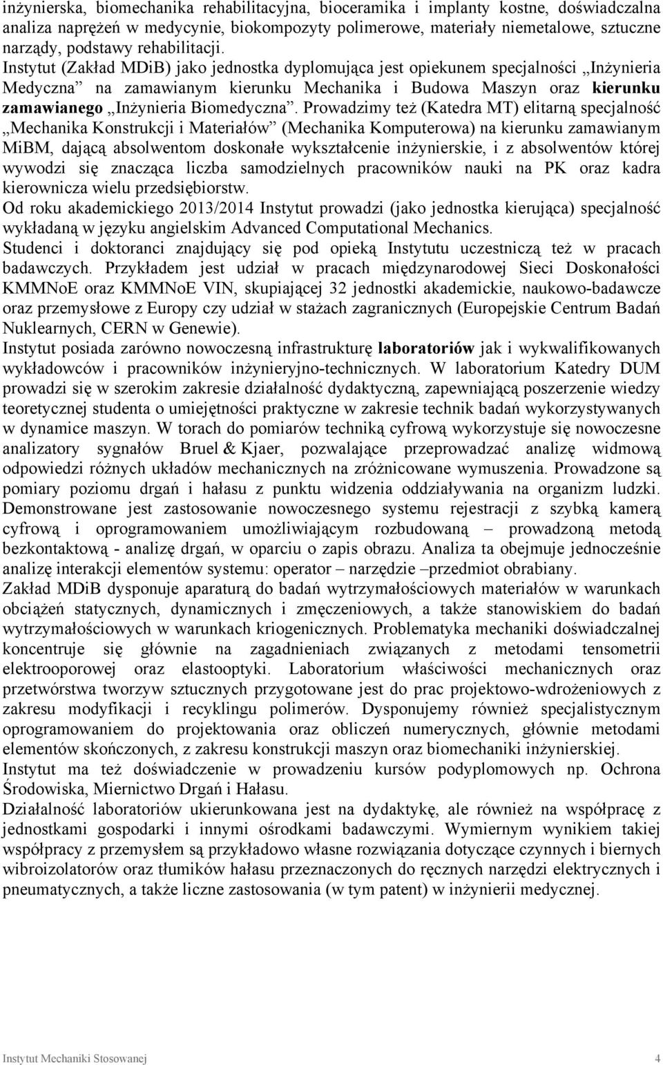 Instytut (Zakład MDiB) jako jednostka dyplomująca jest opiekunem specjalności Inżynieria Medyczna na zamawianym kierunku Mechanika i Budowa Maszyn oraz kierunku zamawianego Inżynieria Biomedyczna.
